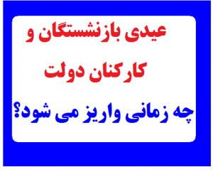 عیدی‌ بازنشستگان و کارکنان دولت چه زمانی واریز می شود؟