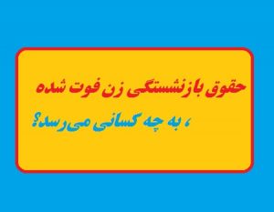 حقوق بازنشستگی زن فوت شده، به چه کسانی می‌رسد؟