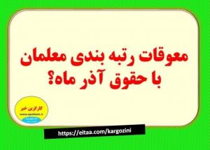 معوقات رتبه بندی معلمان با حقوق آذرماه واریز می شود؟