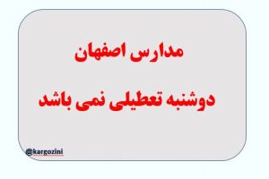 مدارس اصفهان دوشنبه تعطیلی نمی باشد