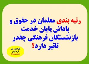 رتبه بندی معلمان در حقوق و پاداش پایان خدمت بازنشستگان فرهنگی چقدر تاثیر دارد؟
